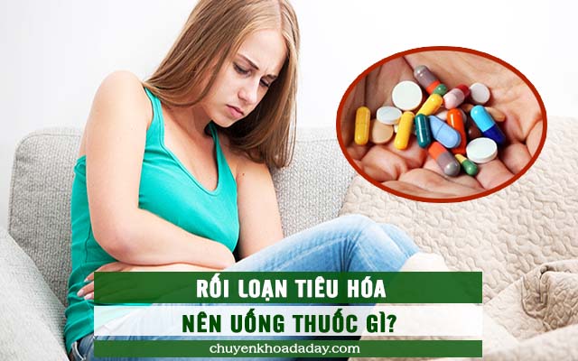 Rối loạn tiêu hóa nên uống thuốc gì