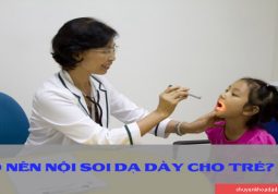 Cần phải thận trọng khi nội soi dạ dày cho trẻ